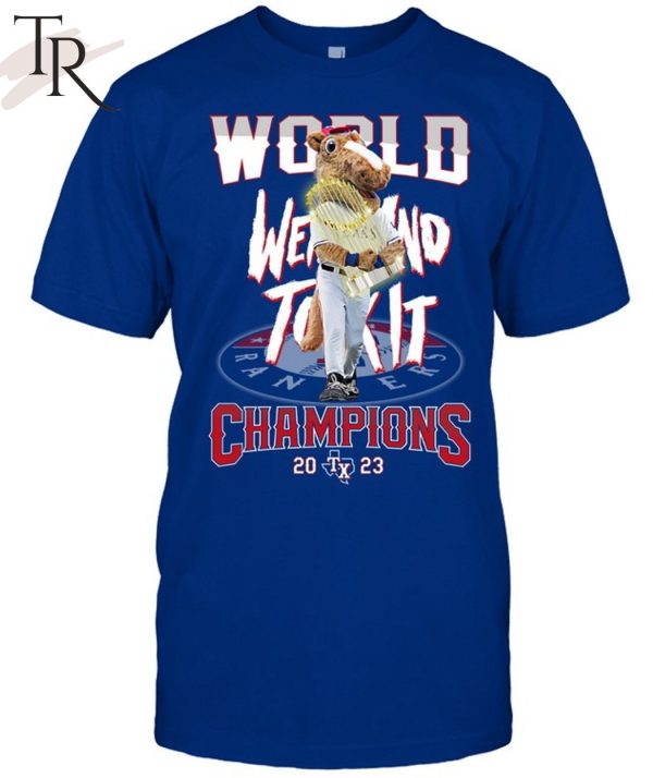 World Went And Took It Champions 2023 Texas Rangers T-Shirt