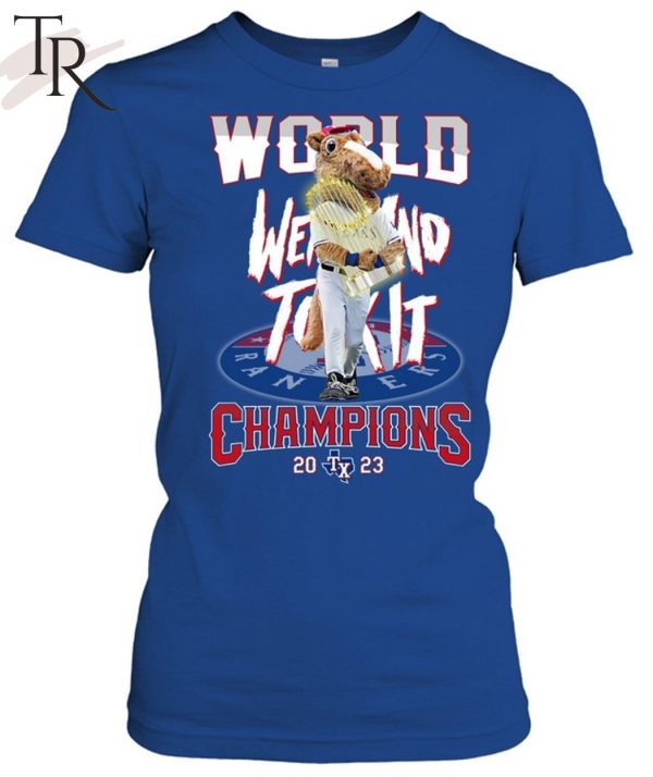 World Went And Took It Champions 2023 Texas Rangers T-Shirt