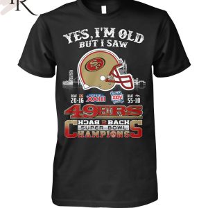 Yes I Am Old But I Saw 49ers Back 2 Back Superbowl Champions T-Shirt