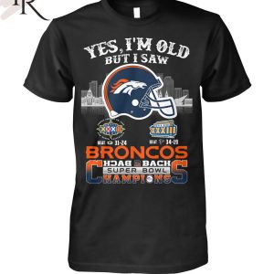 Yes I Am Old But I Saw Broncos Back 2 Back Superbowl Champions T-Shirt