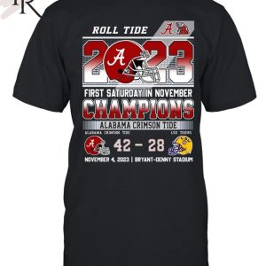 Roll Tide 2023 First Saturday In November Champions Alabama Crimson Tide 42 – 28 LSU Tigers November 4, 2023 Bryant-Denny Stadium T-Shirt