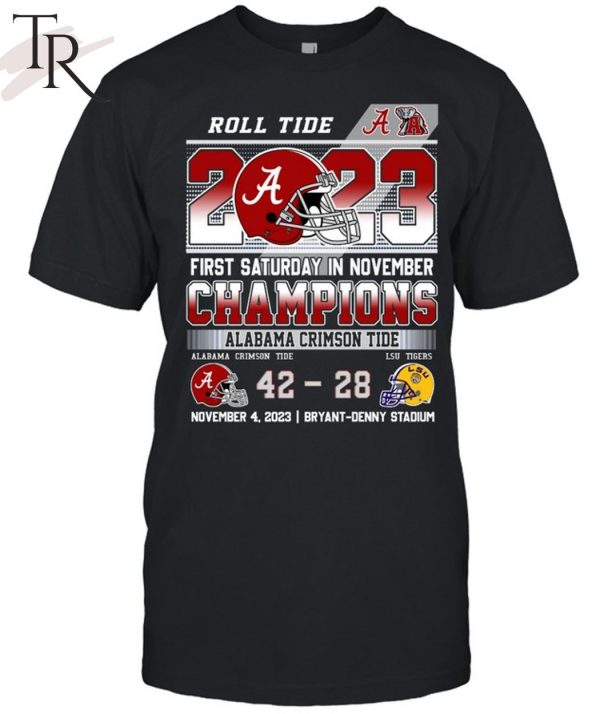 Roll Tide 2023 First Saturday In November Champions Alabama Crimson Tide 42 – 28 LSU Tigers November 4, 2023 Bryant-Denny Stadium T-Shirt