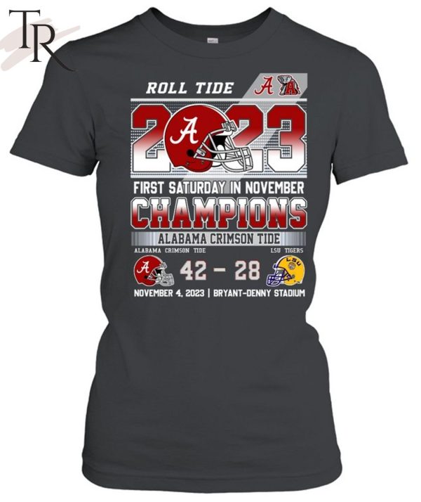 Roll Tide 2023 First Saturday In November Champions Alabama Crimson Tide 42 – 28 LSU Tigers November 4, 2023 Bryant-Denny Stadium T-Shirt