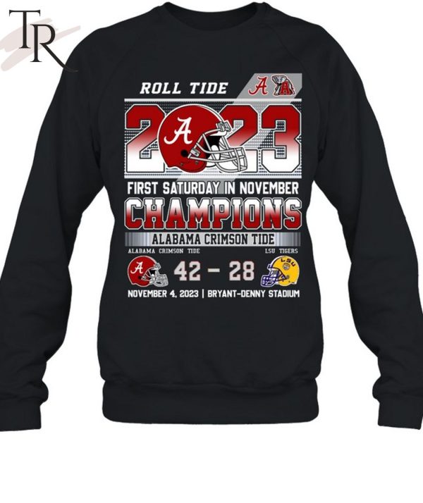 Roll Tide 2023 First Saturday In November Champions Alabama Crimson Tide 42 – 28 LSU Tigers November 4, 2023 Bryant-Denny Stadium T-Shirt