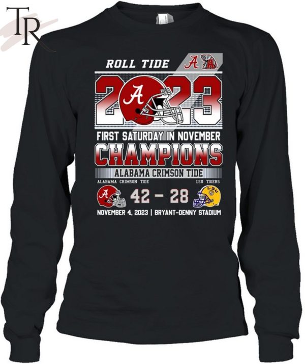 Roll Tide 2023 First Saturday In November Champions Alabama Crimson Tide 42 – 28 LSU Tigers November 4, 2023 Bryant-Denny Stadium T-Shirt