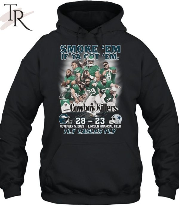 Smoke ‘Em If Ya Got ‘Em Cowboys Killers Philadelphia Eagles 28 – 23 Dallas Cowboys November, 5, 2023 Lincoln Financial Field Fly Eagles Fly T-Shirt