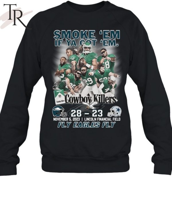 Smoke ‘Em If Ya Got ‘Em Cowboys Killers Philadelphia Eagles 28 – 23 Dallas Cowboys November, 5, 2023 Lincoln Financial Field Fly Eagles Fly T-Shirt