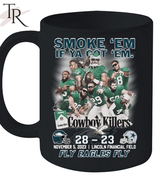 Smoke ‘Em If Ya Got ‘Em Cowboys Killers Philadelphia Eagles 28 – 23 Dallas Cowboys November, 5, 2023 Lincoln Financial Field Fly Eagles Fly T-Shirt