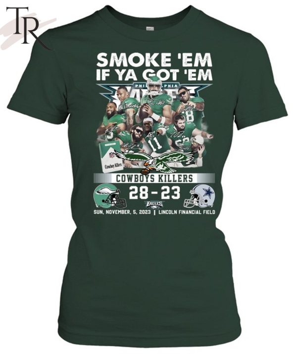 Smoke ‘Em If Ya Got ‘Em Cowboys Killers Philadelphia Eagles 28 – 23 Dallas Cowboys Sun, November, 5, 2023 Lincoln Financial Field T-Shirt