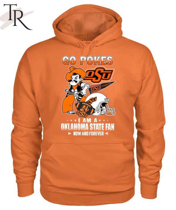 Go Pokes I Am A Oklahoma State Fan Now And Forever OSU T-Shirt