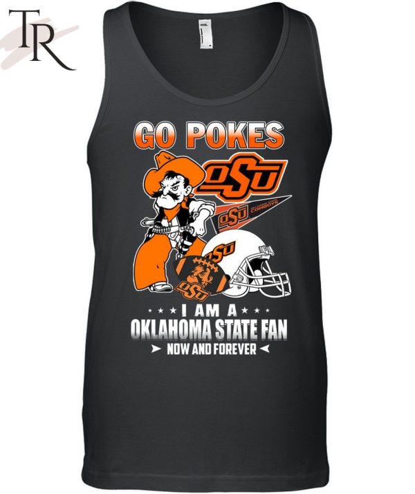 Go Pokes I Am A Oklahoma State Fan Now And Forever OSU T-Shirt