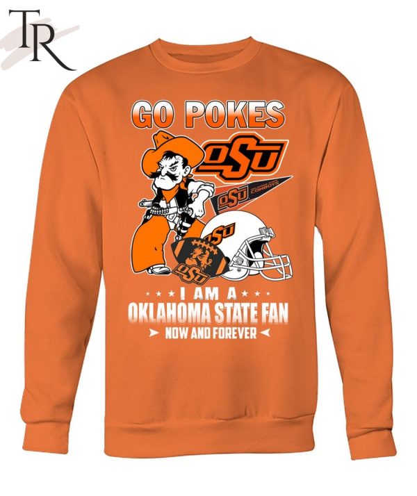 Go Pokes I Am A Oklahoma State Fan Now And Forever OSU T-Shirt