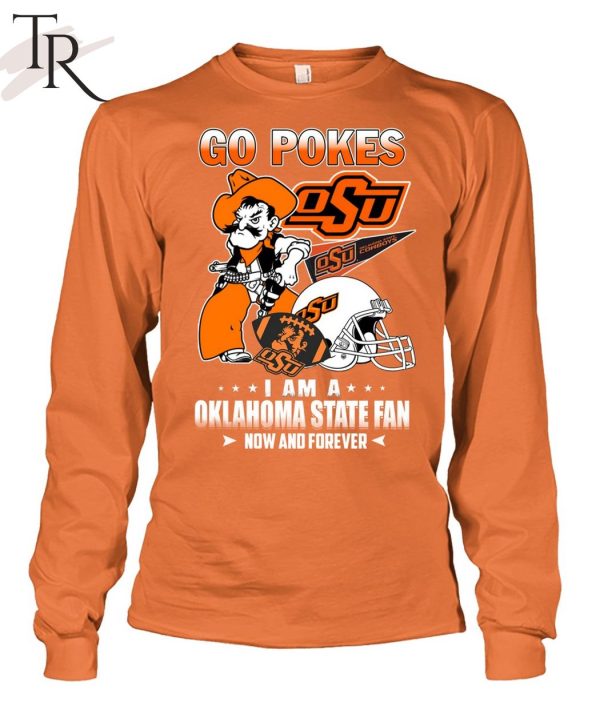 Go Pokes I Am A Oklahoma State Fan Now And Forever OSU T-Shirt