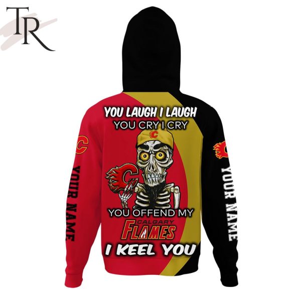 Personalized NHL Calgary Flames You Laugh I Laugh You Cry I Cry Hoodie