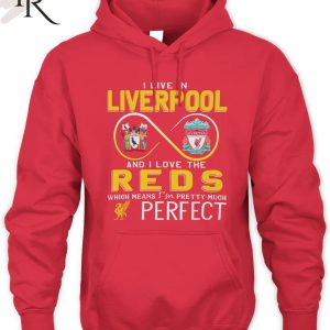 I Live In Liverpool And I Love The Reds Which Means I’m Pretty Much Perfect T-Shirt