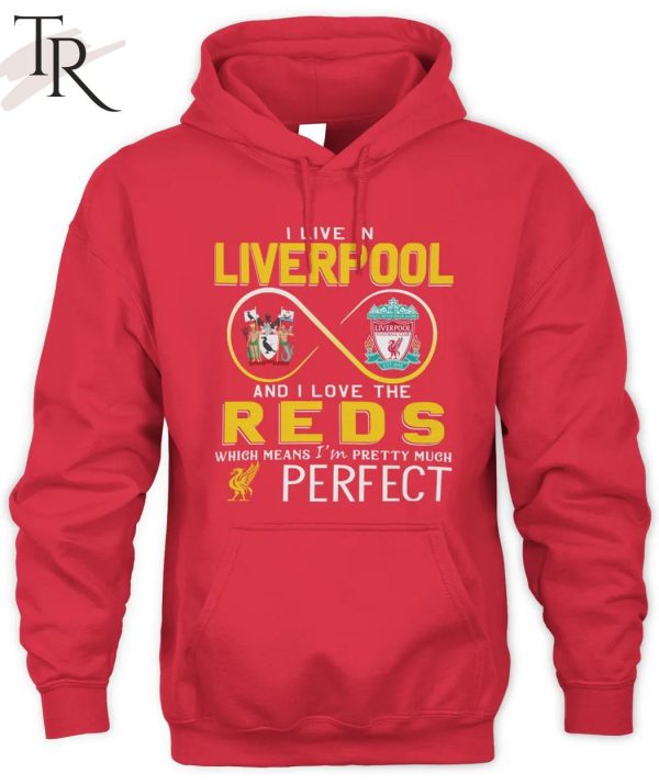 I Live In Liverpool And I Love The Reds Which Means I’m Pretty Much Perfect T-Shirt