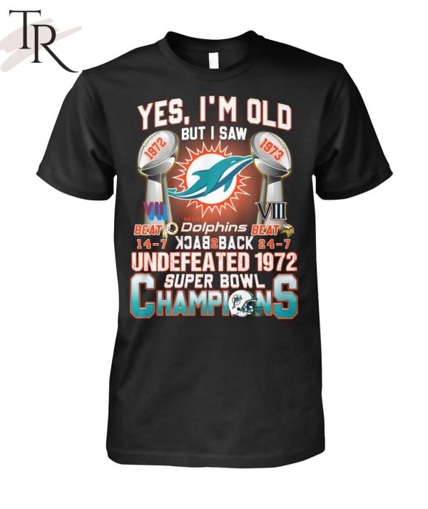 Yes I’m Old But I Saw Miami Dolphins Back To Back Undefeated 1972 Super Bowl Champions T-Shirt