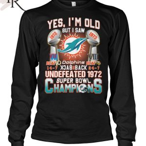 Yes I’m Old But I Saw Miami Dolphins Back To Back Undefeated 1972 Super Bowl Champions T-Shirt