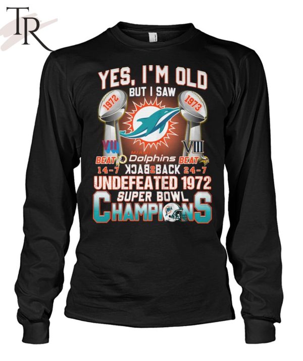 Yes I’m Old But I Saw Miami Dolphins Back To Back Undefeated 1972 Super Bowl Champions T-Shirt