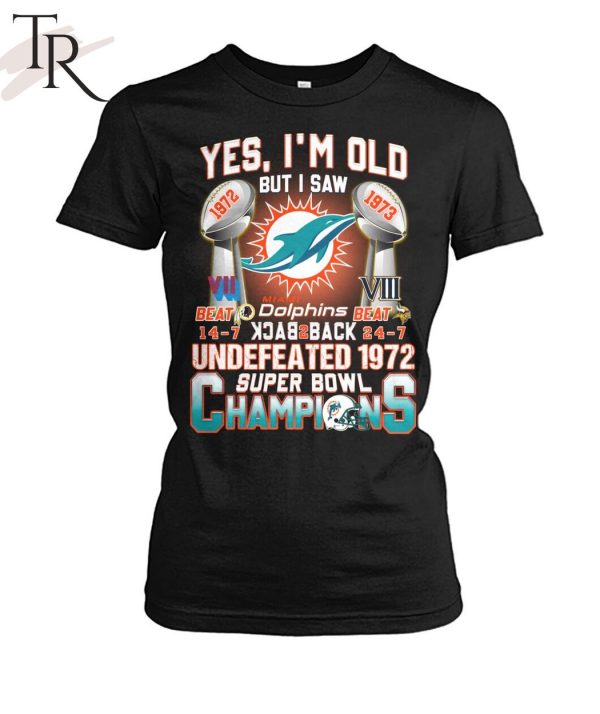 Yes I’m Old But I Saw Miami Dolphins Back To Back Undefeated 1972 Super Bowl Champions T-Shirt