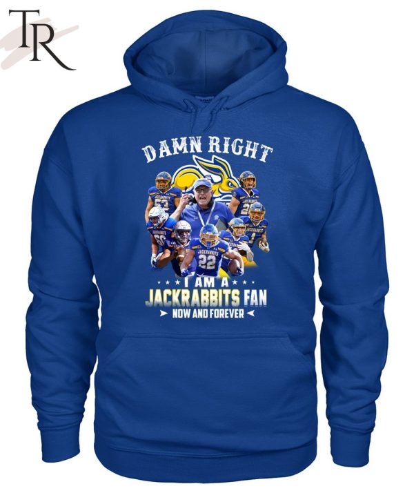 Damn Right I Am A Jackrabbits Fan Now And Forever T-Shirt