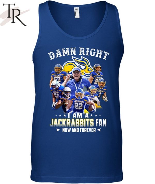 Damn Right I Am A Jackrabbits Fan Now And Forever T-Shirt