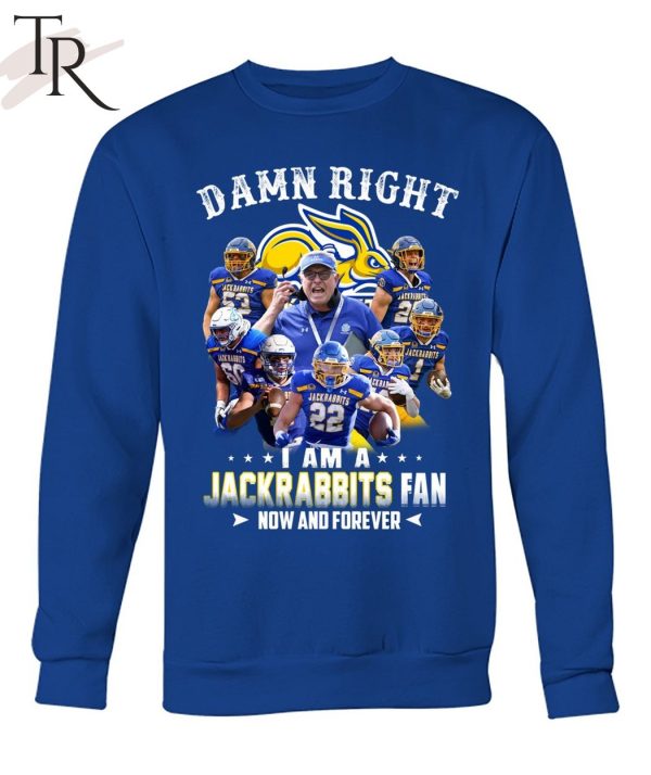 Damn Right I Am A Jackrabbits Fan Now And Forever T-Shirt