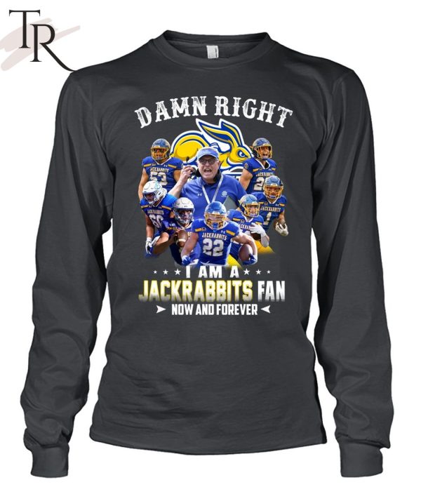 Damn Right I Am A Jackrabbits Fan Now And Forever T-Shirt