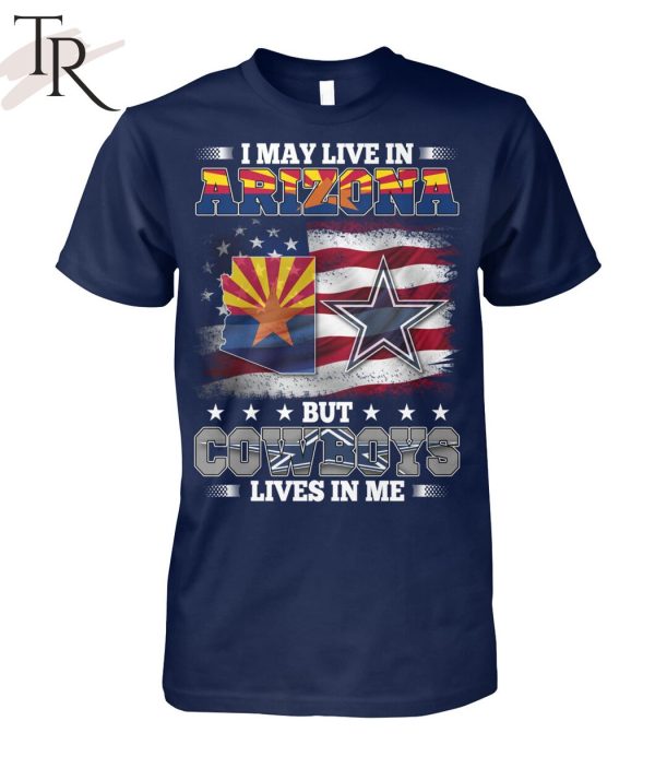 I May Live In Arizona But Cowboys Lives In Me T-Shirt