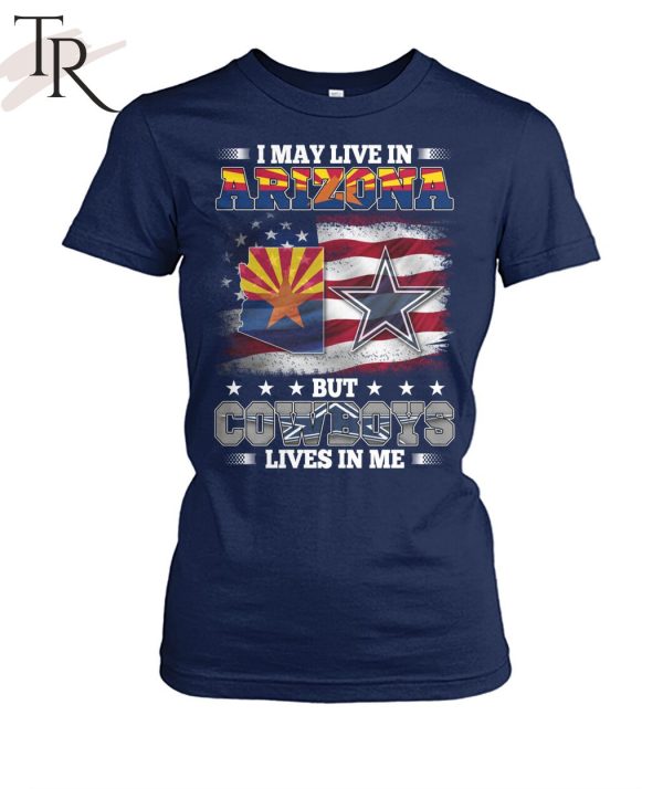 I May Live In Arizona But Cowboys Lives In Me T-Shirt