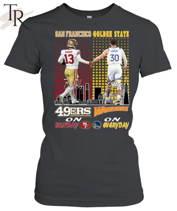 San Francisco 46ers On Sunday And Golden State Warriors On Everyday T-Shirt