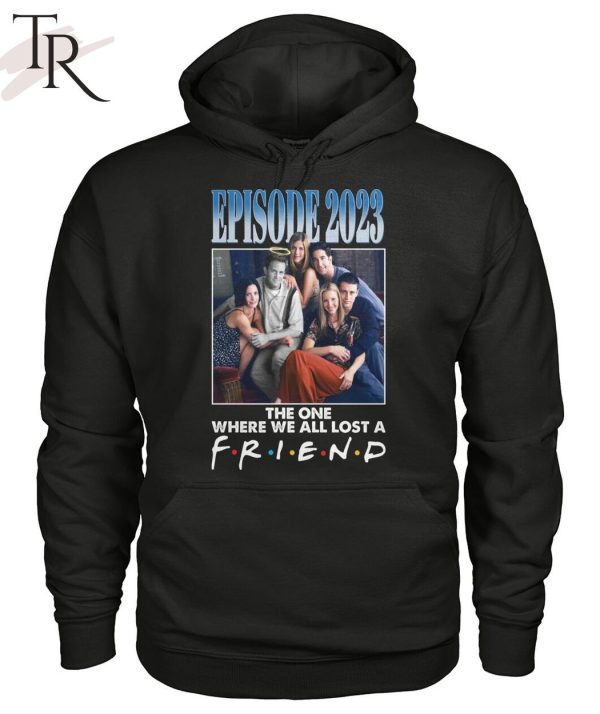 Episode 2023 The One Where We All Lost A Friend T-Shirt