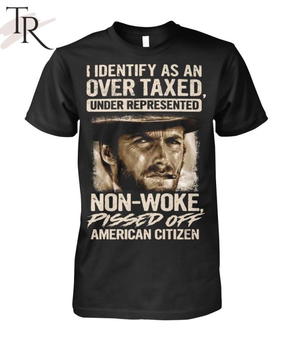 I Identify As An Over Taxed Under Represented Non-Woke Pissed Off American Citizen Clint Eastwood T-Shirt