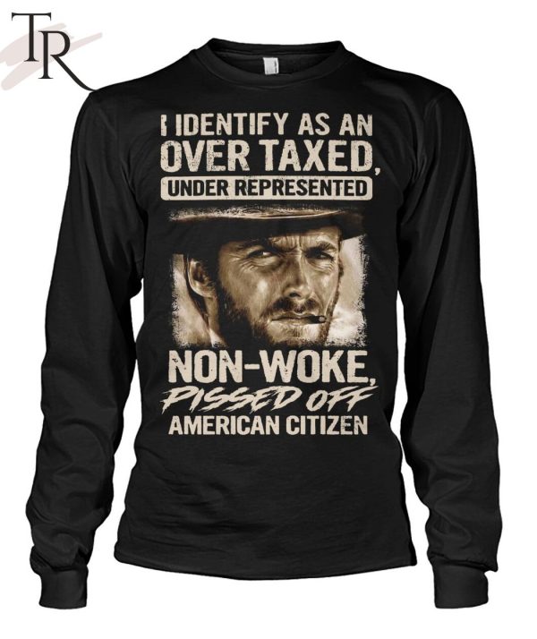 I Identify As An Over Taxed Under Represented Non-Woke Pissed Off American Citizen Clint Eastwood T-Shirt