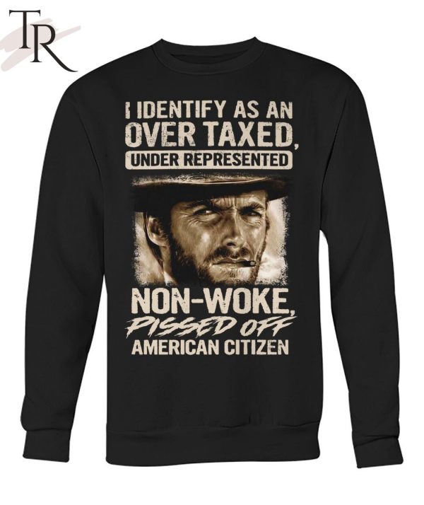 I Identify As An Over Taxed Under Represented Non-Woke Pissed Off American Citizen Clint Eastwood T-Shirt