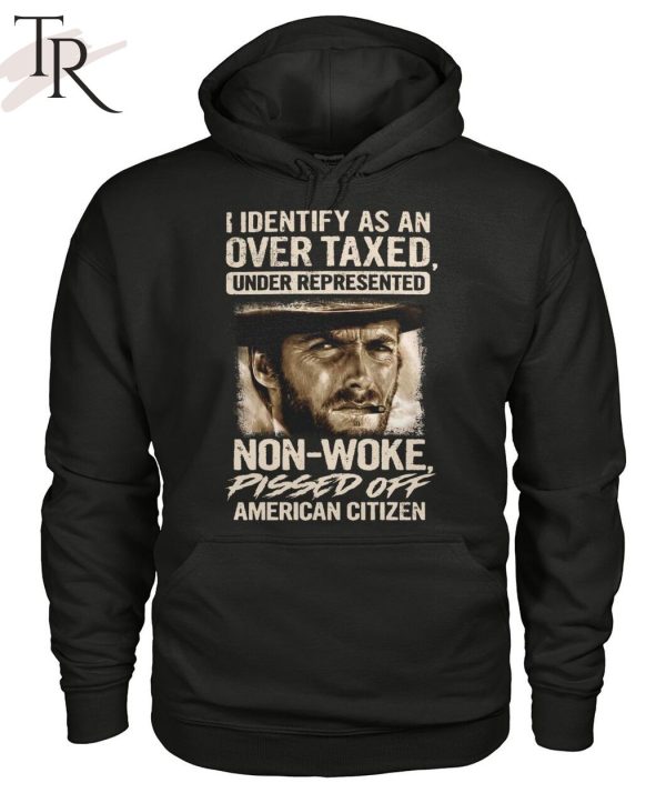 I Identify As An Over Taxed Under Represented Non-Woke Pissed Off American Citizen Clint Eastwood T-Shirt