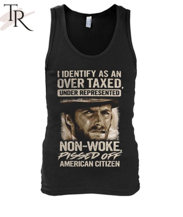 I Identify As An Over Taxed Under Represented Non-Woke Pissed Off American Citizen Clint Eastwood T-Shirt