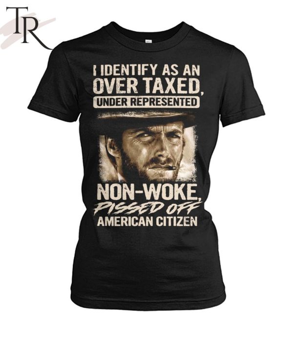 I Identify As An Over Taxed Under Represented Non-Woke Pissed Off American Citizen Clint Eastwood T-Shirt