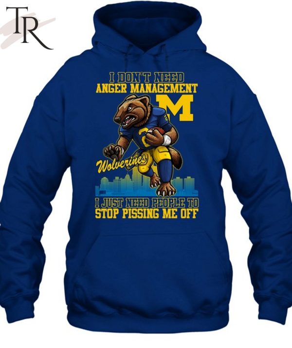 I Don’t Need Anger Management Michigan Wolverines I Just Need People To Stop Pissing Me Off T-Shirt