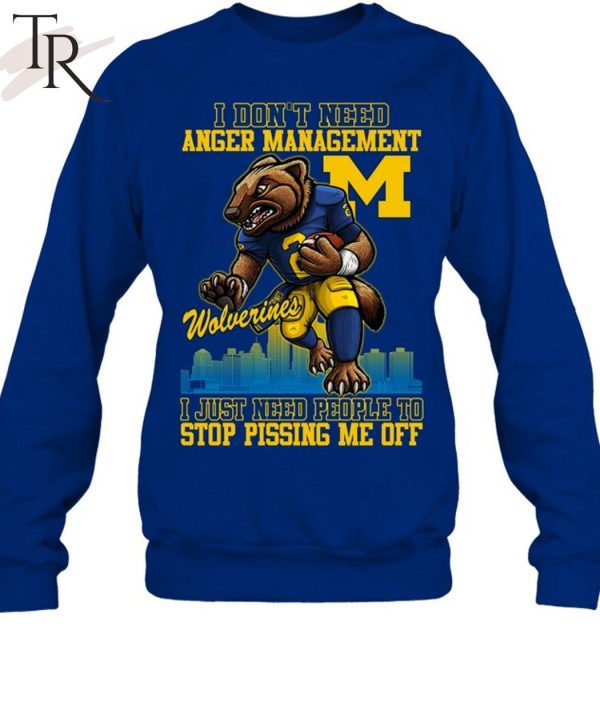 I Don’t Need Anger Management Michigan Wolverines I Just Need People To Stop Pissing Me Off T-Shirt