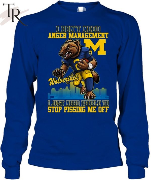 I Don’t Need Anger Management Michigan Wolverines I Just Need People To Stop Pissing Me Off T-Shirt