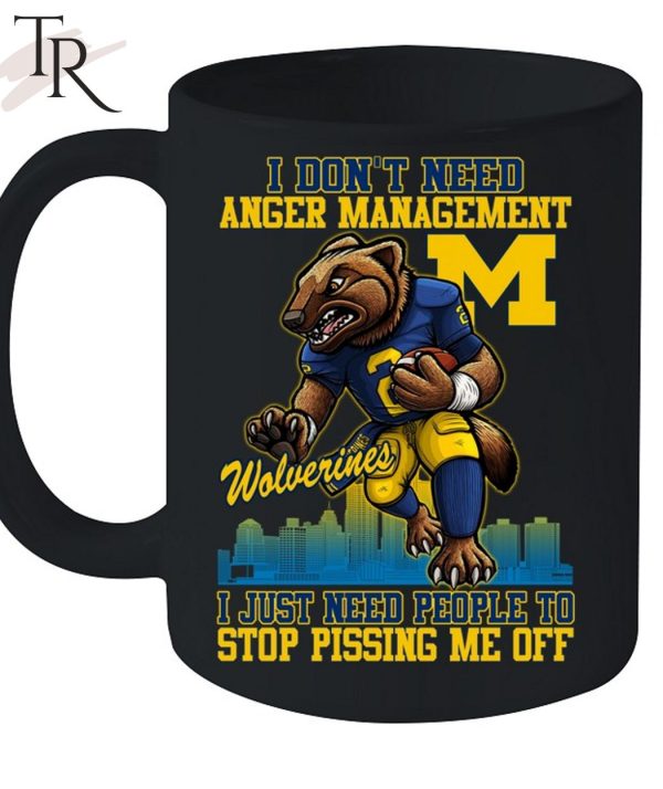 I Don’t Need Anger Management Michigan Wolverines I Just Need People To Stop Pissing Me Off T-Shirt