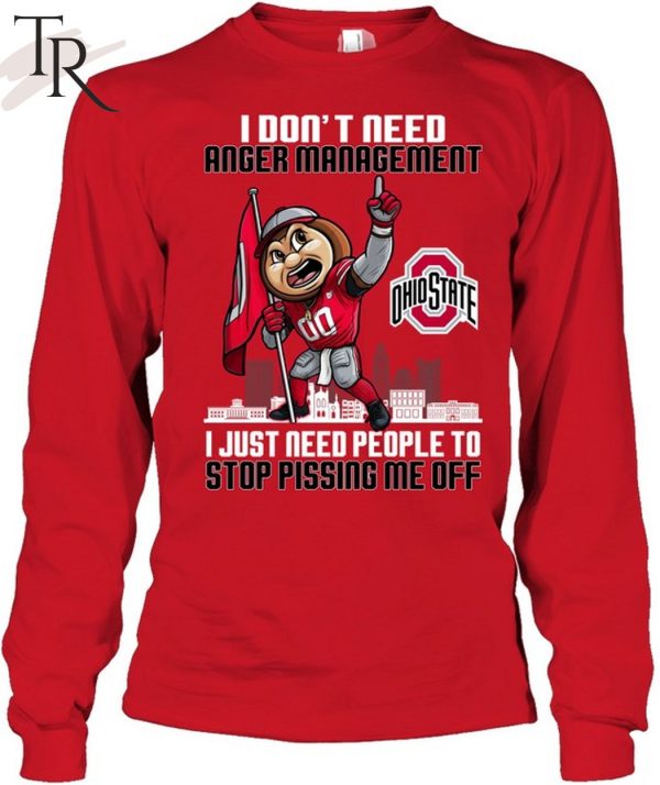 I Don’t Need Anger Management Ohio State I Just Need People To Stop Pissing Me Off T-Shirt