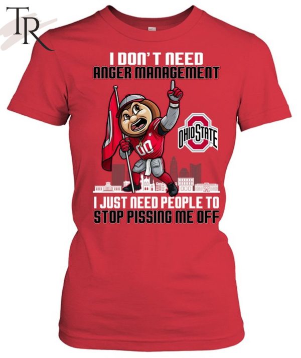 I Don’t Need Anger Management Ohio State I Just Need People To Stop Pissing Me Off T-Shirt