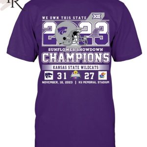 We Own This State 2023 Sunflower Showdown Champions Kansas State Wildcats 31 – 27 KU Jayhawks November 18, 2023 KU Memorial Stadium T-Shirt