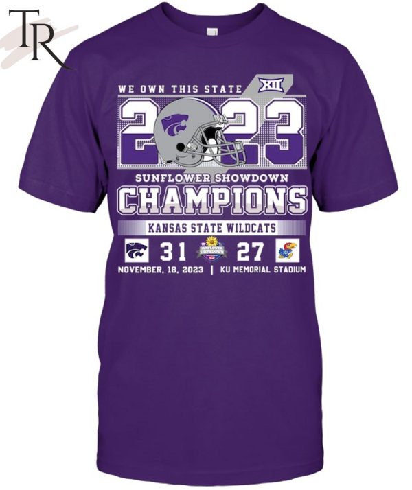 We Own This State 2023 Sunflower Showdown Champions Kansas State Wildcats 31 – 27 KU Jayhawks November 18, 2023 KU Memorial Stadium T-Shirt