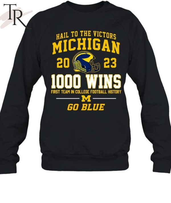 Hail To The Victors Michigan Wolverines 2023 1000 Wins First Team In College Football History Go Blue T-Shirt