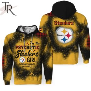 I Am The PSYCHOTIC Steelers Girl Everyone Warned You About 3D Unisex Hoodie