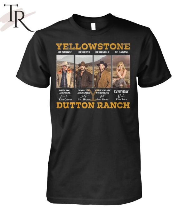 Yellowstone Be Strong Be Brave Be Humble Be Badass Dutton Ranch Signature T-Shirt