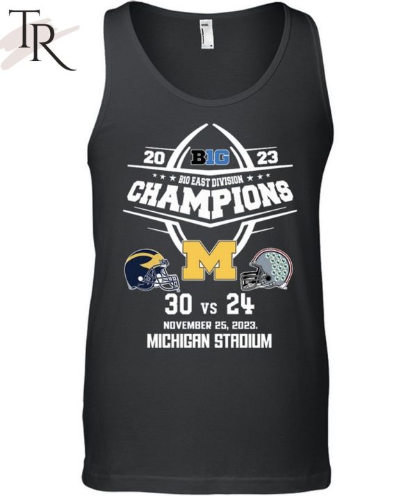 2023 B10 East Division Champions Michigan Wolverines 30 Vs 24 Ohio State November 25, 2023 Michigan Stadium T-Shirt